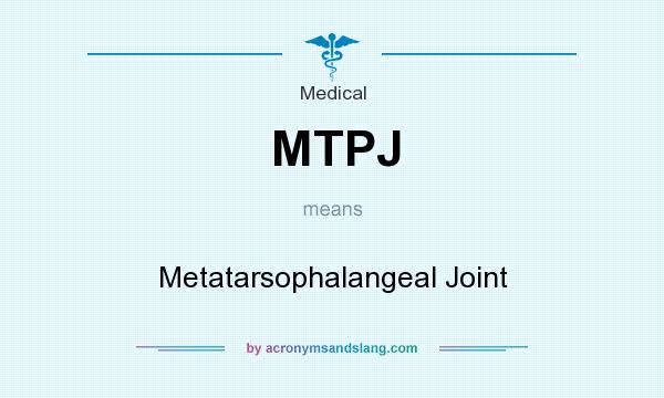 What does MTPJ mean? It stands for Metatarsophalangeal Joint