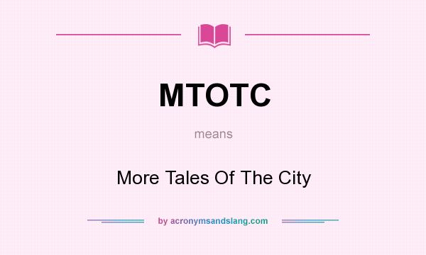 What does MTOTC mean? It stands for More Tales Of The City