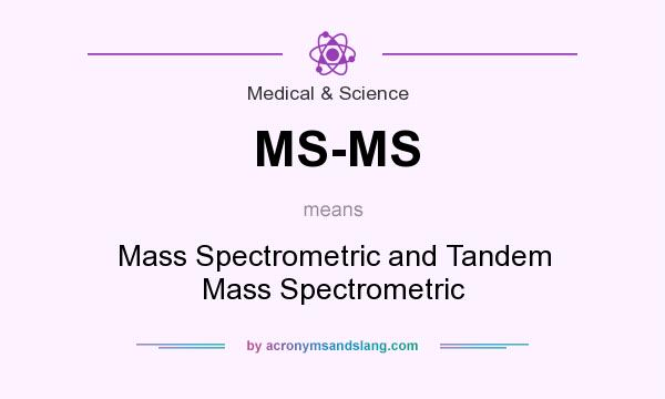 What does MS-MS mean? It stands for Mass Spectrometric and Tandem Mass Spectrometric