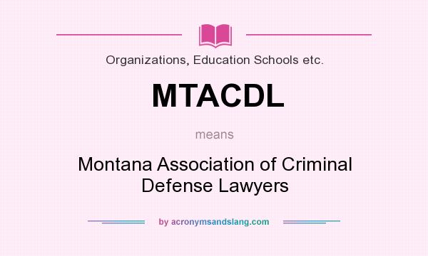 What does MTACDL mean? It stands for Montana Association of Criminal Defense Lawyers