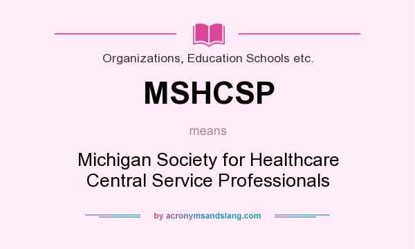 What does MSHCSP mean? It stands for Michigan Society for Healthcare Central Service Professionals