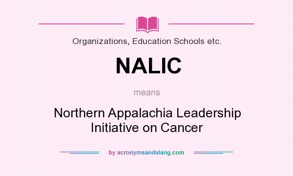 What does NALIC mean? It stands for Northern Appalachia Leadership Initiative on Cancer