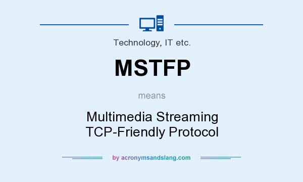 What does MSTFP mean? It stands for Multimedia Streaming TCP-Friendly Protocol