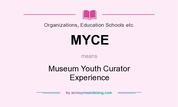 What does MYCE mean? It stands for Museum Youth Curator Experience