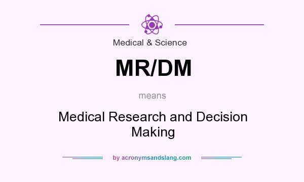 What does MR/DM mean? It stands for Medical Research and Decision Making