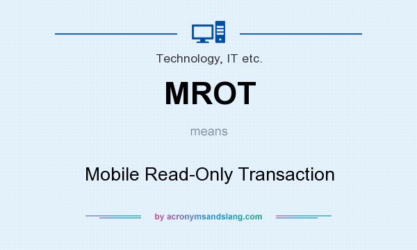 What does MROT mean? It stands for Mobile Read-Only Transaction