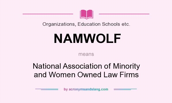 What does NAMWOLF mean? It stands for National Association of Minority and Women Owned Law Firms
