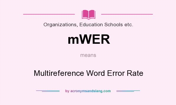 What does mWER mean? It stands for Multireference Word Error Rate