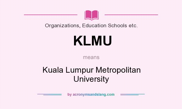 What does KLMU mean? It stands for Kuala Lumpur Metropolitan University