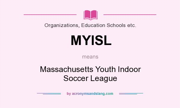 What does MYISL mean? It stands for Massachusetts Youth Indoor Soccer League