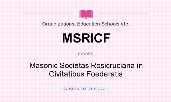 What does MSRICF mean? It stands for Masonic Societas Rosicruciana in Civitatibus Foederatis