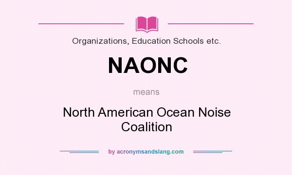 What does NAONC mean? It stands for North American Ocean Noise Coalition