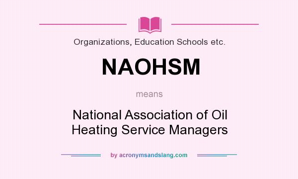 What does NAOHSM mean? It stands for National Association of Oil Heating Service Managers