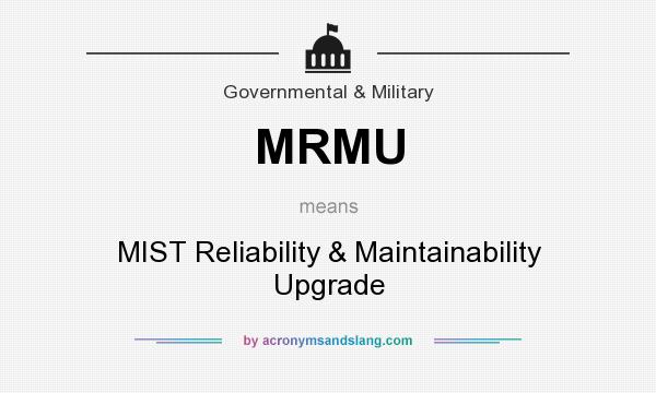What does MRMU mean? It stands for MIST Reliability & Maintainability Upgrade