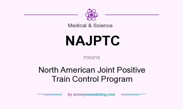 What does NAJPTC mean? It stands for North American Joint Positive Train Control Program