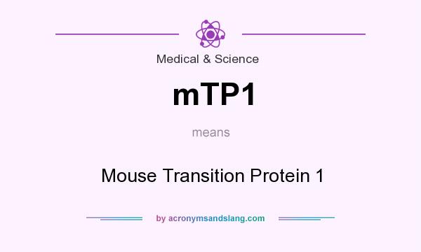What does mTP1 mean? It stands for Mouse Transition Protein 1