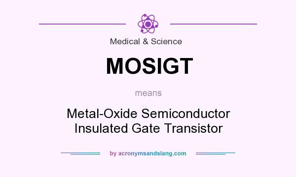 What does MOSIGT mean? It stands for Metal-Oxide Semiconductor Insulated Gate Transistor