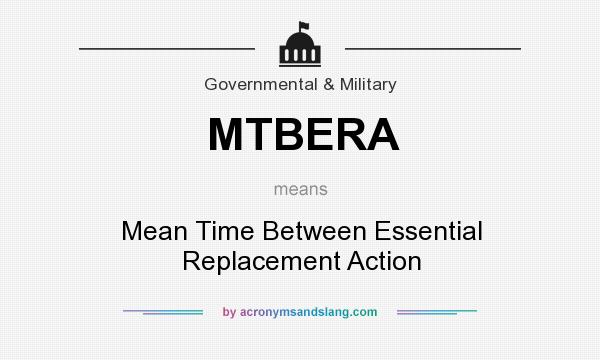 What does MTBERA mean? It stands for Mean Time Between Essential Replacement Action