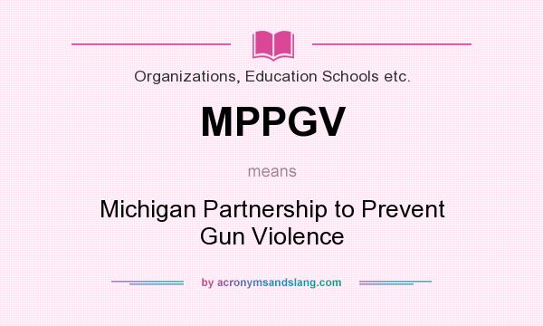 What does MPPGV mean? It stands for Michigan Partnership to Prevent Gun Violence
