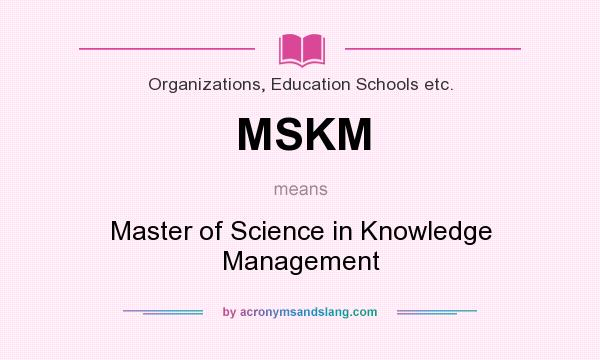 What does MSKM mean? It stands for Master of Science in Knowledge Management