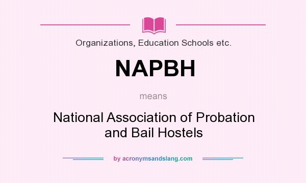 What does NAPBH mean? It stands for National Association of Probation and Bail Hostels