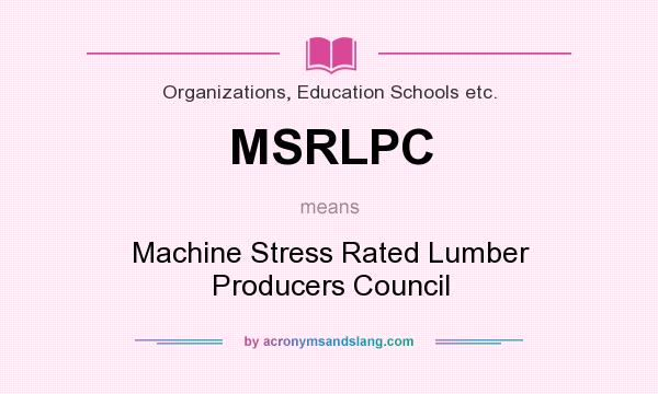 What does MSRLPC mean? It stands for Machine Stress Rated Lumber Producers Council