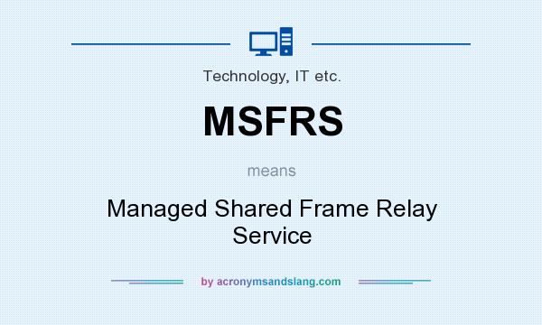 What does MSFRS mean? It stands for Managed Shared Frame Relay Service