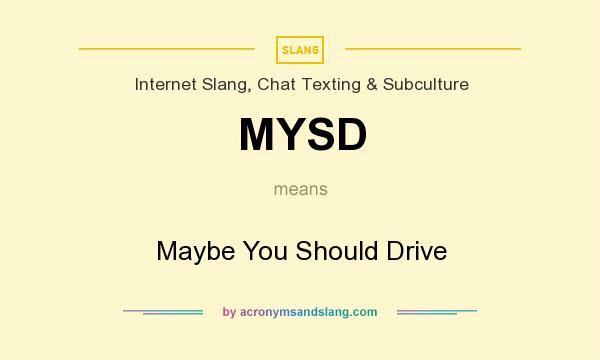 What does MYSD mean? It stands for Maybe You Should Drive