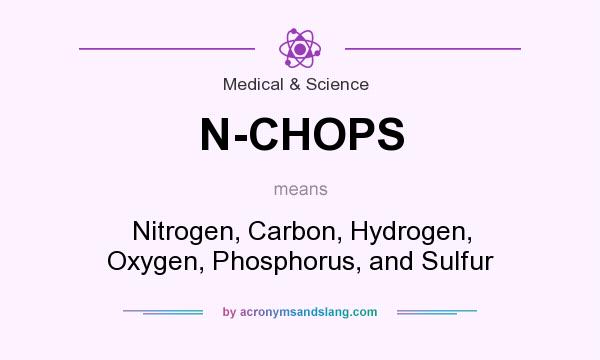 What does N-CHOPS mean? It stands for Nitrogen, Carbon, Hydrogen, Oxygen, Phosphorus, and Sulfur