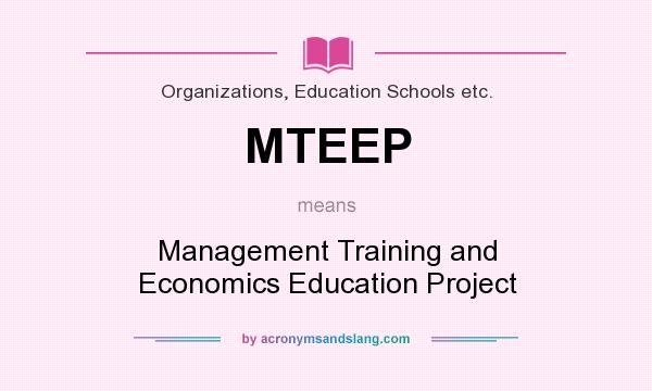 What does MTEEP mean? It stands for Management Training and Economics Education Project