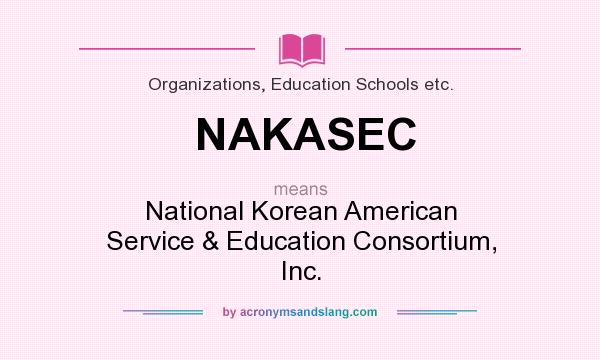 What does NAKASEC mean? It stands for National Korean American Service & Education Consortium, Inc.