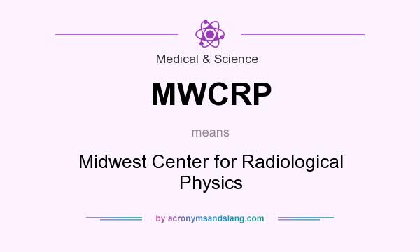 What does MWCRP mean? It stands for Midwest Center for Radiological Physics