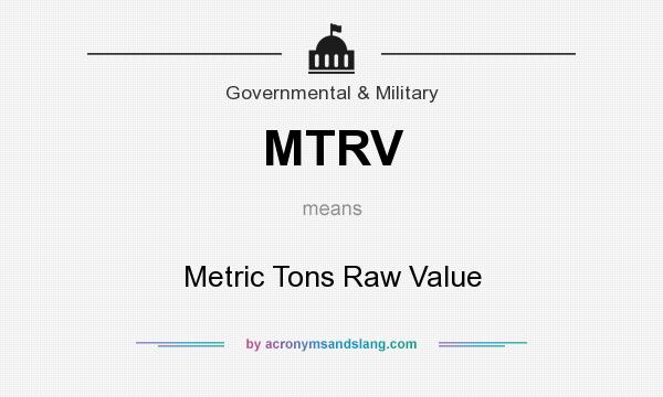 What does MTRV mean? It stands for Metric Tons Raw Value