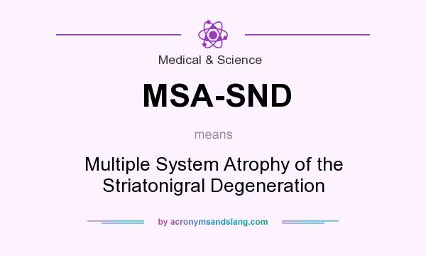 What does MSA-SND mean? It stands for Multiple System Atrophy of the Striatonigral Degeneration
