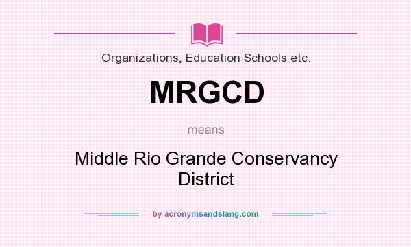 What does MRGCD mean? It stands for Middle Rio Grande Conservancy District