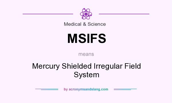 What does MSIFS mean? It stands for Mercury Shielded Irregular Field System
