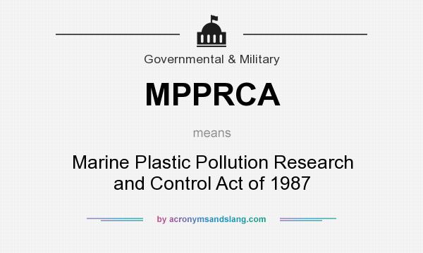 What does MPPRCA mean? It stands for Marine Plastic Pollution Research and Control Act of 1987