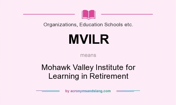 What does MVILR mean? It stands for Mohawk Valley Institute for Learning in Retirement