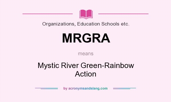 What does MRGRA mean? It stands for Mystic River Green-Rainbow Action