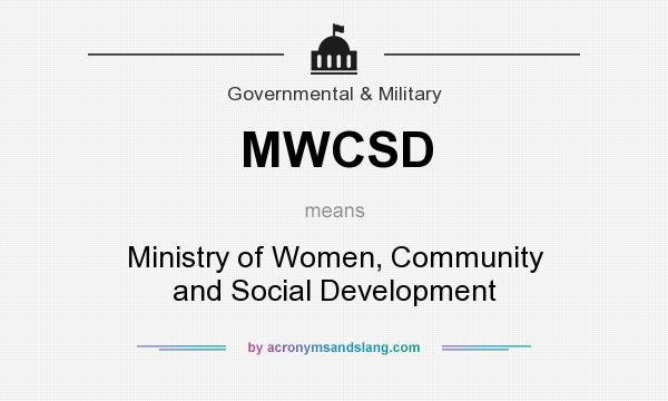What does MWCSD mean? It stands for Ministry of Women, Community and Social Development