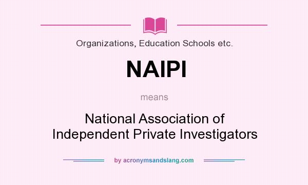 What does NAIPI mean? It stands for National Association of Independent Private Investigators