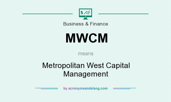 What does MWCM mean? It stands for Metropolitan West Capital Management