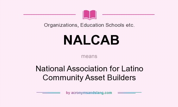 What does NALCAB mean? It stands for National Association for Latino Community Asset Builders