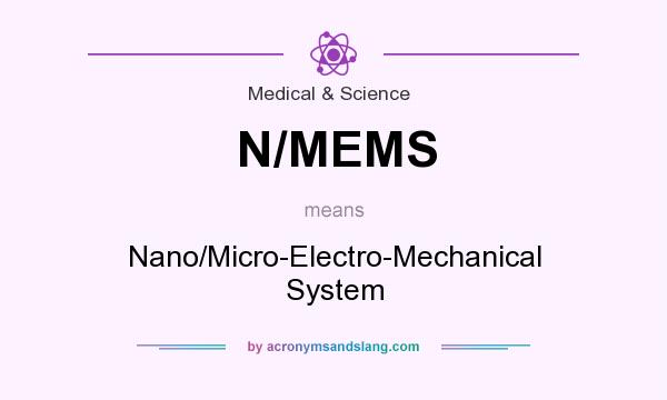 What does N/MEMS mean? It stands for Nano/Micro-Electro-Mechanical System