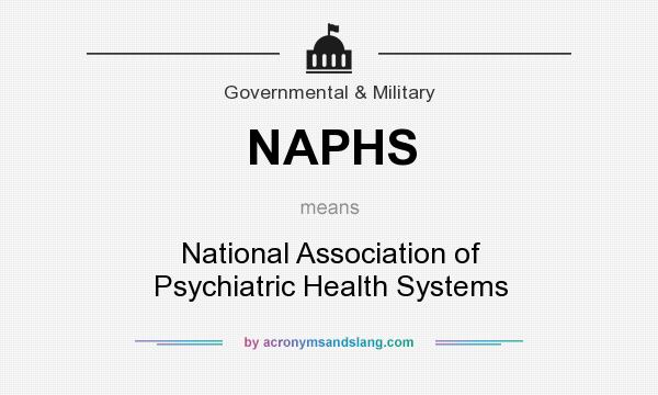 What does NAPHS mean? It stands for National Association of Psychiatric Health Systems