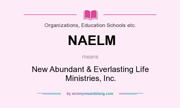 What does NAELM mean? It stands for New Abundant & Everlasting Life Ministries, Inc.