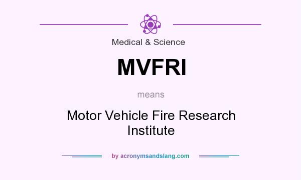 What does MVFRI mean? It stands for Motor Vehicle Fire Research Institute