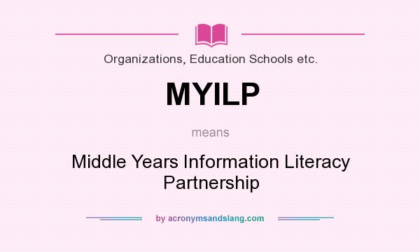 What does MYILP mean? It stands for Middle Years Information Literacy Partnership
