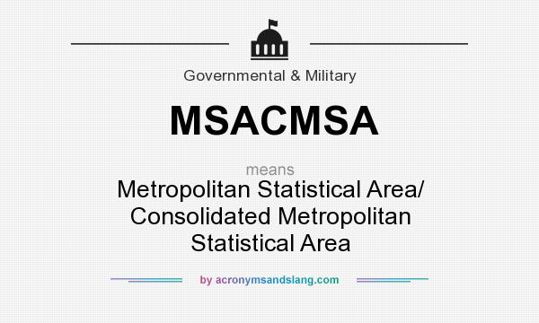 What does MSACMSA mean? It stands for Metropolitan Statistical Area/ Consolidated Metropolitan Statistical Area