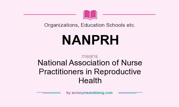 What does NANPRH mean? It stands for National Association of Nurse Practitioners in Reproductive Health